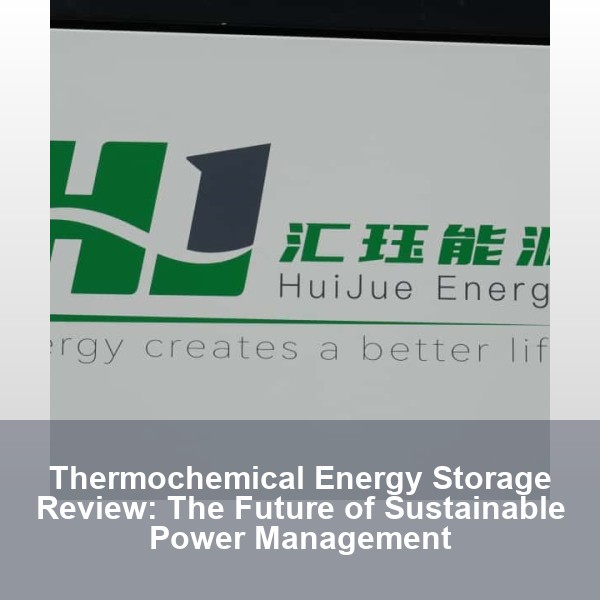 Thermochemical Energy Storage Review: The Future of Sustainable Power Management